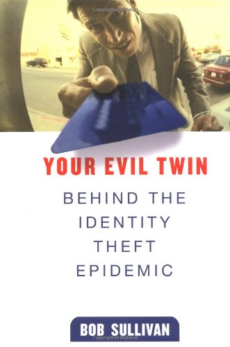 Your Evil Twin Behind The Identity Theft Epidemic 1st Edition Bob Sullivan