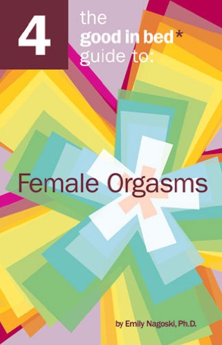 The Good In Bed Guide To Female Orgasms Emily Nagoski