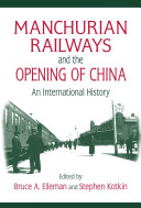 Manchurian Railways And The Opening Of China An International History Bruce A Elleman