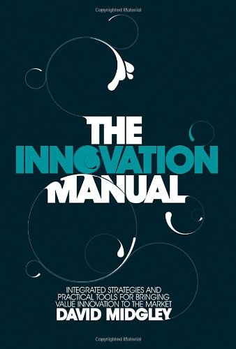 The Innovation Manual Integrated Strategies And Practical Tools For Bringing Value Innovation To The Market 1st Edition David Midgley