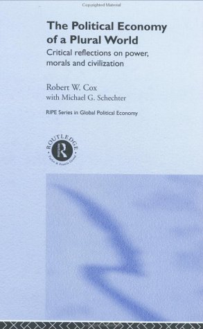 The Political Economy Of A Plural World Critical Reflections On Power Morals And Civilisation Ripe Series In Global Political Economy Robert Cox
