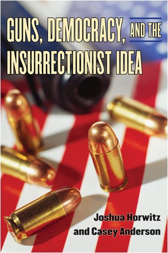 Guns Democracy And The Insurrectionist Idea Joshua Horwitz