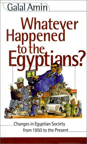Whatever Happened To The Egyptians Changes In Egyptian Society From 1950 To The Present Galal Amin