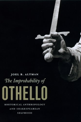The Improbability Of Othello Rhetorical Anthropology And Shakespearean Selfhood Joel B Altman