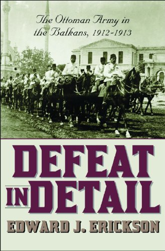 Defeat In Detail The Ottoman Army In The Balkans 19121913 Edward J Erickson