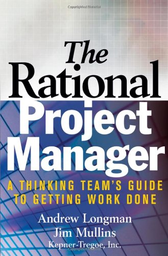 The Rational Project Manager A Thinking Teams Guide To Getting Work Done 1st Edition A Longman