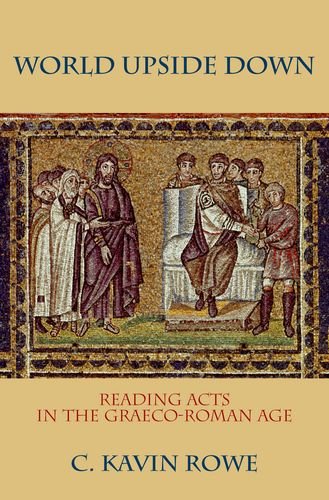 World Upside Down Reading Acts In The Graecoroman Age C Kavin Rowe