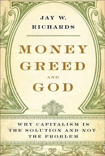 Money Greed And God Why Capitalism Is The Solution And Not The Problem Jay W Richards
