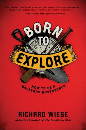 Born To Explore How To Be A Backyard Adventurer Original Richard Wiese