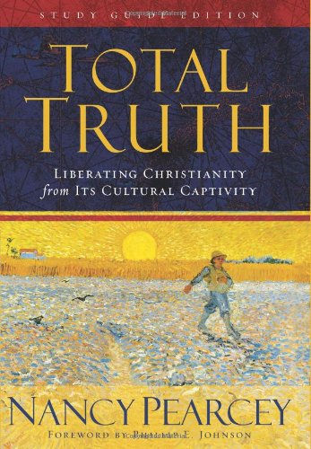 Total Truth Liberating Christianity From Its Cultural Captivity Study Guide Edition Stg Nancy R Pearcey