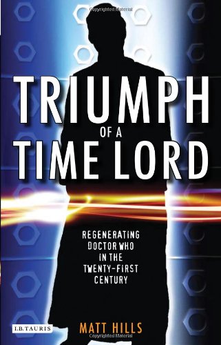 Triumph Of A Time Lord Regenerating Doctor Who In The Twentyfirst Century Matt Hills