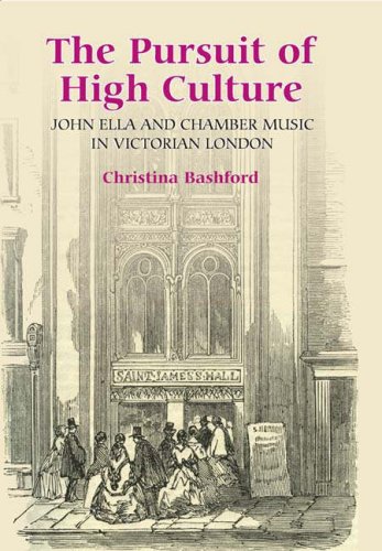 The Pursuit Of High Culture John Ella And Chamber Music In Victorian London Music In Britain 16001900 Christina Bashford