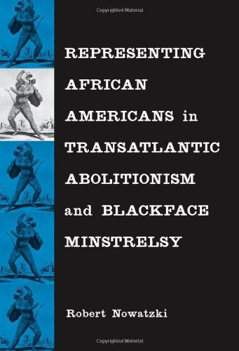 Representing African Americans In Transatlantic Abolitionism And Blackface Minstrelsy Robert Nowatzki
