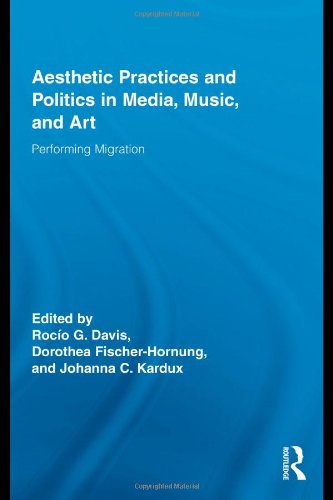 Aesthetic Practices And Politics In Media Music And Art Performing Migration Routledge Research In Cultural And Media Studies 1st Edition Rocio G Davis