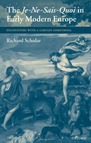 The Jenesaisquoi In Early Modern Europe Encounters With A Certain Something Richard Scholar