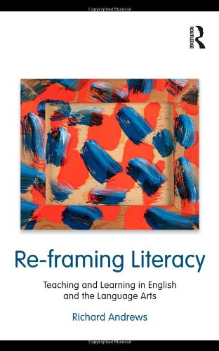 Reframing Literacy Teaching And Learning In English And The Language Arts Language Culture And Teaching Series Richard Andrews