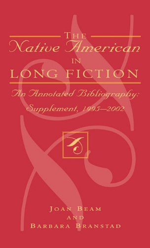 The Native American In Long Fiction An Annotated Bibliography Supplement 19952002 Native American Bibliography Annotated Edition Joan Beam