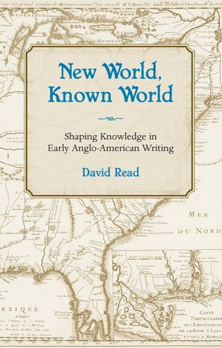 New World Known World Shaping Knowledge In Early Angloamerican Writing 1st Edition David Read