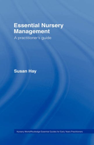 Essential Nursery Management A Practitioners Guide The Nursery World Routledge Essential Guides For Early Years Practitioners Rev Ed Susan Hay