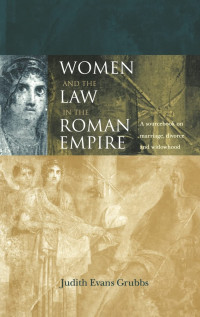 Women And The Law In The Roman Empire A Sourcebook On Marriage Divorce And Widowhood 1st Edition Ju Evans Grubbs