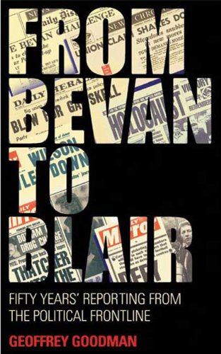 From Bevan To Blair Fifty Years Reporting From The Political Frontline Geoffrey Goodman