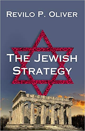 The Jewish Strategy How The Jews Have Survived Thousands Of Years Of Persecution And Why We Of The West May Not Survive This Century Revilo Pendleton Oliver