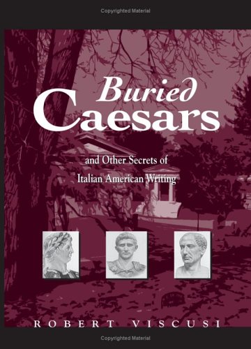 Buried Caesars And Other Secrets Of Italian American Writing Robert Viscusi