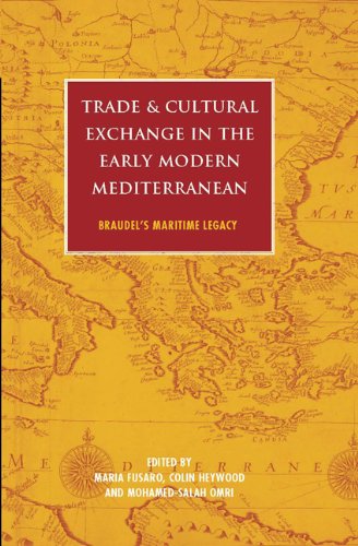 Trade And Cultural Exchange In The Early Modern Mediterranean Braudels Maritime Legacy International Library Of Historical Studies Volume 67 Maria Fusaro