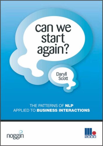 Can We Start Again The Patterns Techniques Of Neurolinguistic Programming Applied To Business Presentations And Interactions Daryll Scott