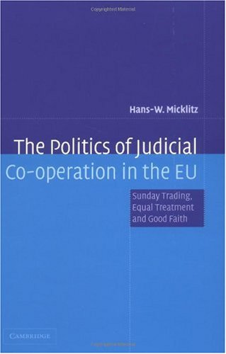 The Politics Of Judicial Cooperation In The Eu Sunday Trading Equal Treatment And Good Faith Hansw Micklitz
