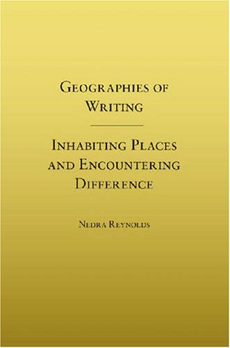 Geographies Of Writing Inhabiting Places And Encountering Difference 1st Nedra Reynolds