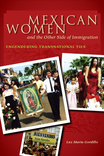 Mexican Women And The Other Side Of Immigration Engendering Transnational Ties Chicana Matters Luz Maria Gordillo