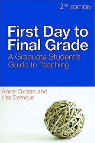 First Day To Final Grade A Graduate Students Guide To Teaching Anne Curzan