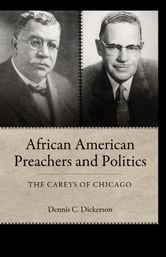 African American Preachers And Politics The Careys Of Chicago Dennis C Dickerson