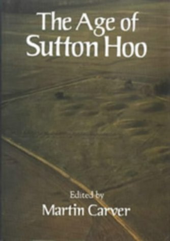 The Age Of Sutton Hoo The Seventh Century In Northwestern Europe M O H Carver