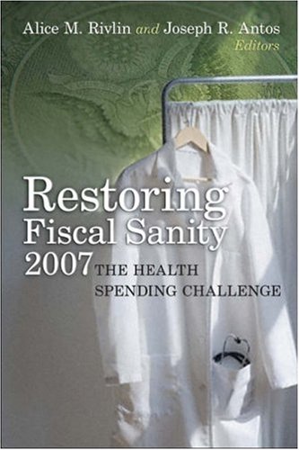 Restoring Fiscal Sanity 2007 The Health Spending Challenge 1st Edition Alice M Rivlin