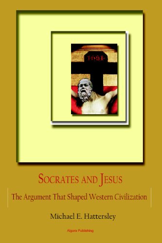 Socrates And Jesus The Argument That Shaped Western Civilization Michael E Hattersley