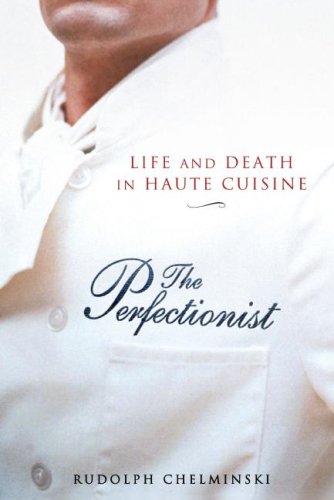 The Perfectionist Life And Death In Haute Cuisine Rudolph Chelminski