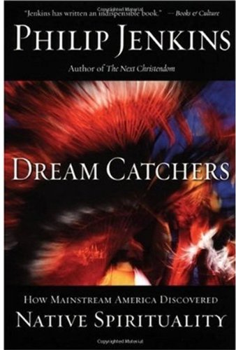 Dream Catchers How Mainstream America Discovered Native Spirituality First Edition Philip Jenkins
