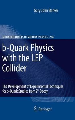 Bquark Physics With The Lep Collider The Development Of Experimental Techniques For Bquark Studies From Z0decay 1st Edition Gary John Barker Auth