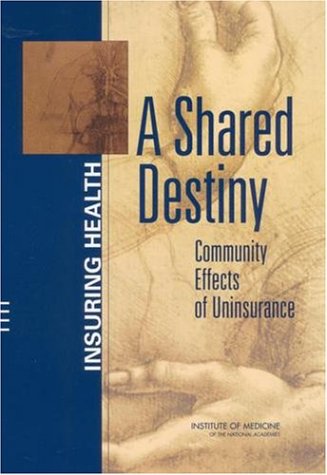 A Shared Destiny Insuring Health 1st Edition Committee On The Consequences Of Uninsurance