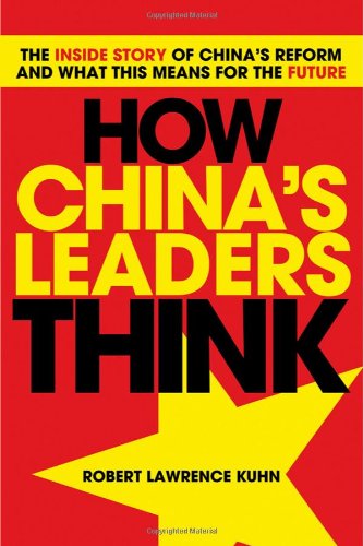 How Chinas Leaders Think The Inside Story Of Chinas Reform And What This Means For The Future 1st Edition Robert Lawrence Kuhn