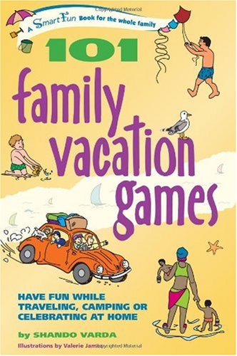 101 Family Vacation Games Have Fun While Traveling Camping Or Celebrating At Home 1st Edition Shando Varda