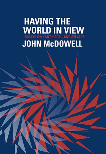 Having The World In View Essays On Kant Hegel And Sellars John Mcdowell