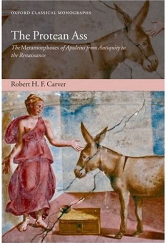 The Protean Ass The Metamorphoses Of Apuleius From Antiquity To The Renaissance Robert Hf Carver