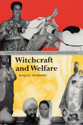 Witchcraft And Welfare Spiritual Capital And The Business Of Magic In Modern Puerto Rico Raquel Romberg