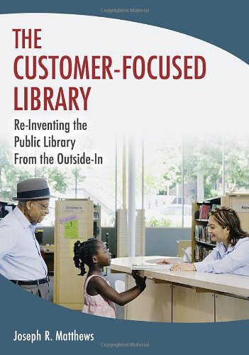 The Customerfocused Library Reinventing The Public Library From The Outsidein 1st Edition Joseph R Matthews
