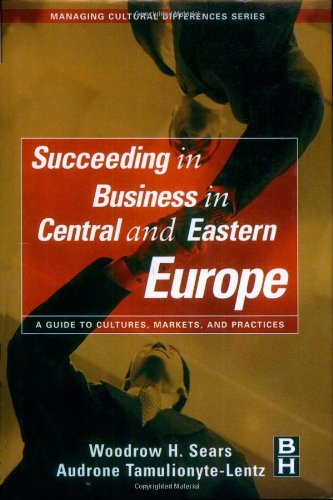 Succeeding In Business In Central And Eastern Europe A Guide To Cultures Markets And Practices Managing Cultural Differences Woodrow H Sears