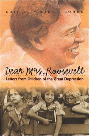 Dear Mrs Roosevelt Letters From Children Of The Great Depression Robert Ed Cohen