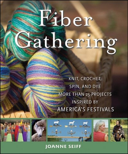 Fiber Gathering Knit Crochet Spin And Dye More Than 20 Projects Inspired By Americas Festivals 1st Edition Joanne Seiff